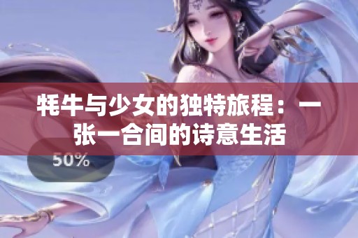 牦牛与少女的独特旅程：一张一合间的诗意生活
