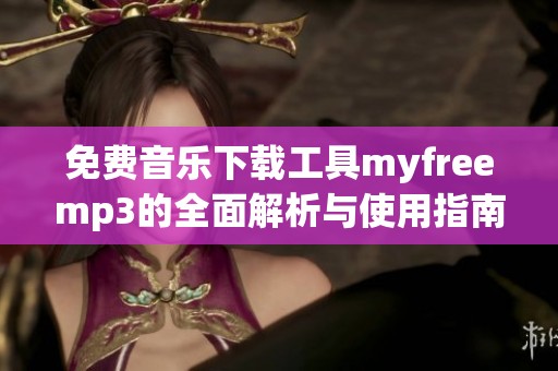 免费音乐下载工具myfreemp3的全面解析与使用指南