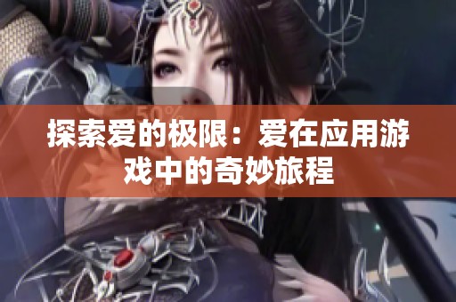 探索爱的极限：爱在应用游戏中的奇妙旅程