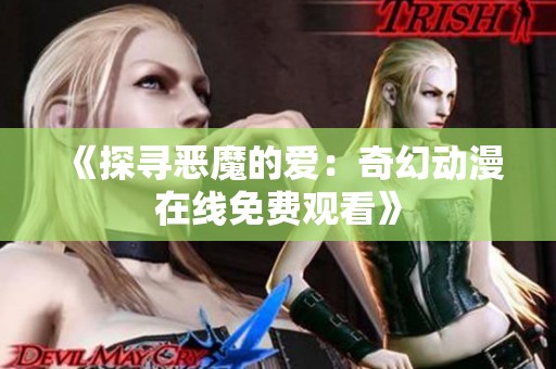 《探寻恶魔的爱：奇幻动漫在线免费观看》