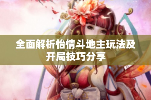 全面解析怡情斗地主玩法及开局技巧分享