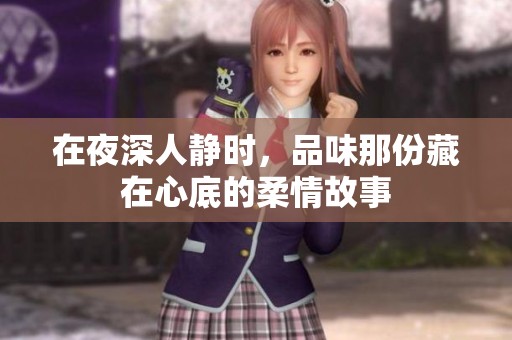 在夜深人静时，品味那份藏在心底的柔情故事