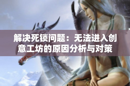 解决死锁问题：无法进入创意工坊的原因分析与对策