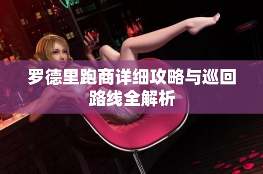 罗德里跑商详细攻略与巡回路线全解析