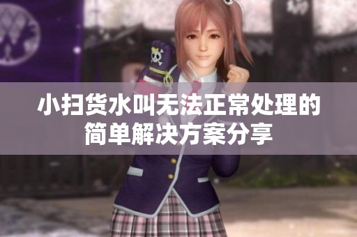 小扫货水叫无法正常处理的简单解决方案分享