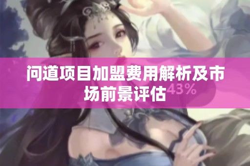 问道项目加盟费用解析及市场前景评估