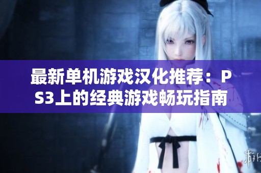 最新单机游戏汉化推荐：PS3上的经典游戏畅玩指南