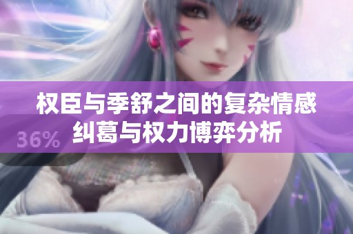 权臣与季舒之间的复杂情感纠葛与权力博弈分析