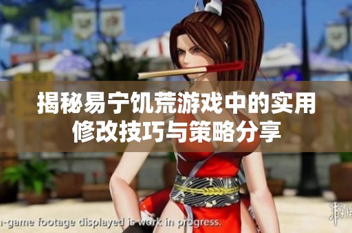 揭秘易宁饥荒游戏中的实用修改技巧与策略分享