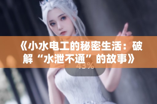 《小水电工的秘密生活：破解“水泄不通”的故事》