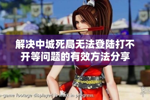 解决中城死局无法登陆打不开等问题的有效方法分享