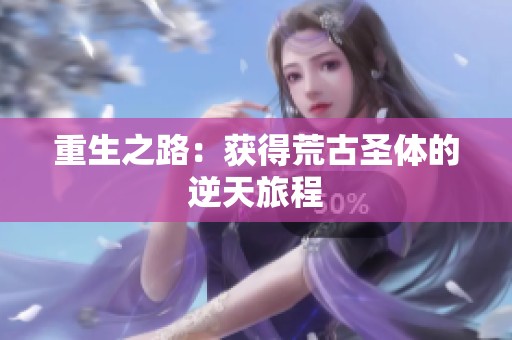 重生之路：获得荒古圣体的逆天旅程