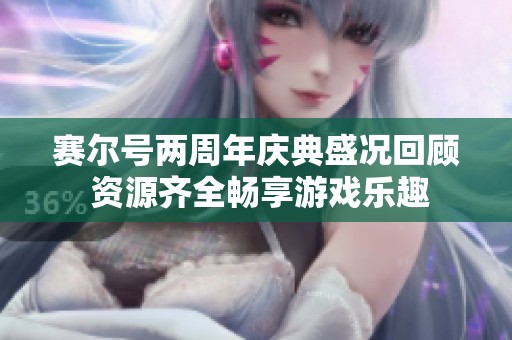 赛尔号两周年庆典盛况回顾 资源齐全畅享游戏乐趣