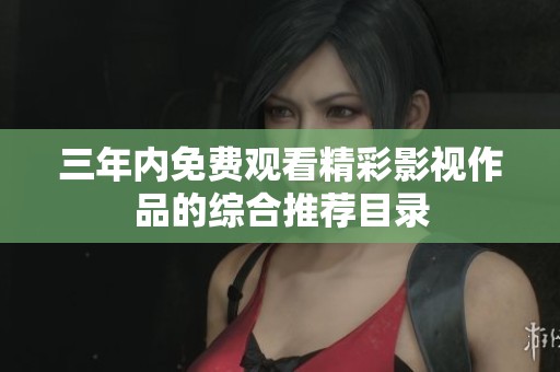 三年内免费观看精彩影视作品的综合推荐目录