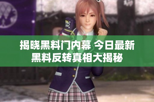 揭晓黑料门内幕 今日最新黑料反转真相大揭秘