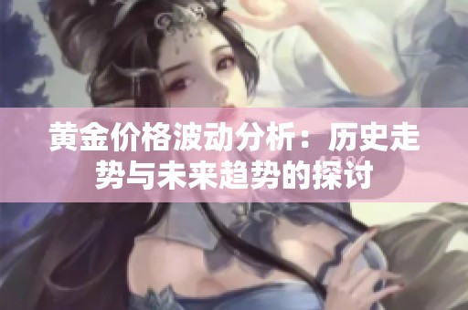 黄金价格波动分析：历史走势与未来趋势的探讨
