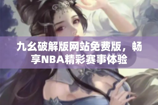 九幺破解版网站免费版，畅享NBA精彩赛事体验