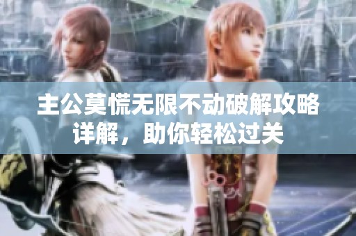 主公莫慌无限不动破解攻略详解，助你轻松过关