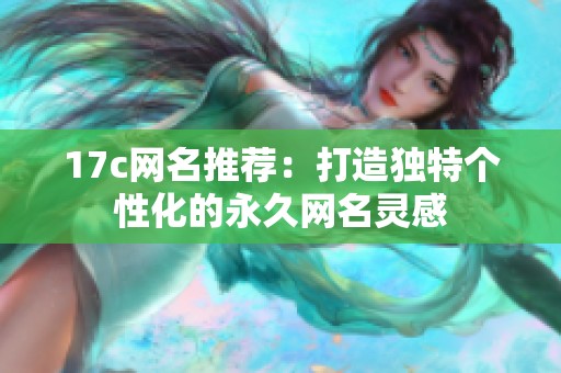 17c网名推荐：打造独特个性化的永久网名灵感
