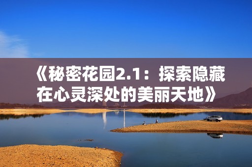 《秘密花园2.1：探索隐藏在心灵深处的美丽天地》