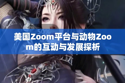 美国Zoom平台与动物Zoom的互动与发展探析