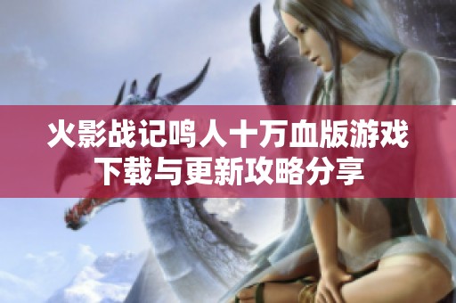火影战记鸣人十万血版游戏下载与更新攻略分享