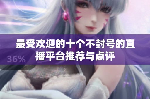 最受欢迎的十个不封号的直播平台推荐与点评