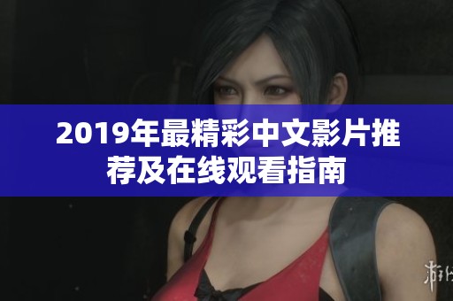 2019年最精彩中文影片推荐及在线观看指南