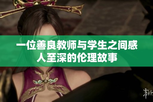 一位善良教师与学生之间感人至深的伦理故事