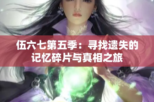 伍六七第五季：寻找遗失的记忆碎片与真相之旅