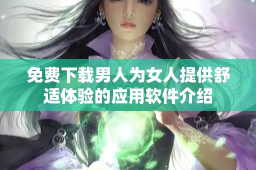 免费下载男人为女人提供舒适体验的应用软件介绍