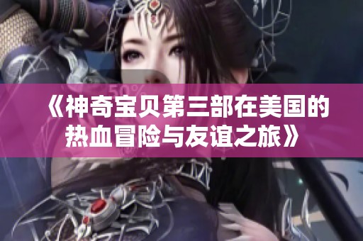 《神奇宝贝第三部在美国的热血冒险与友谊之旅》