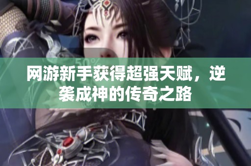网游新手获得超强天赋，逆袭成神的传奇之路