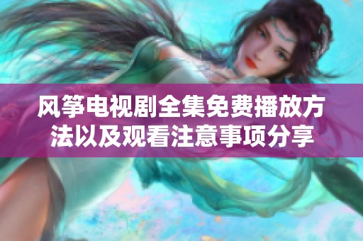 风筝电视剧全集免费播放方法以及观看注意事项分享
