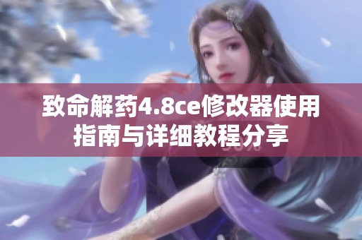 致命解药4.8ce修改器使用指南与详细教程分享
