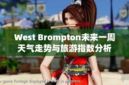 West Brompton未来一周天气走势与旅游指数分析