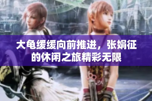 大龟缓缓向前推进，张娟征的休闲之旅精彩无限