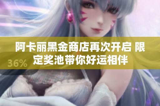 阿卡丽黑金商店再次开启 限定奖池带你好运相伴