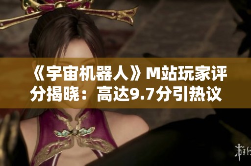 《宇宙机器人》M站玩家评分揭晓：高达9.7分引热议