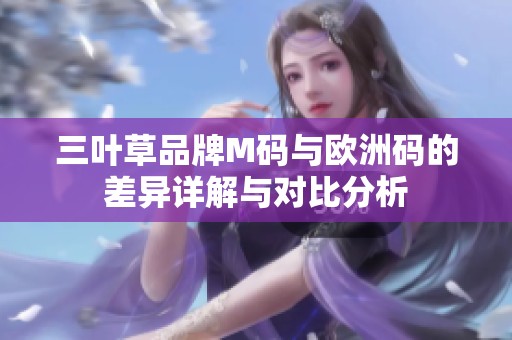 三叶草品牌M码与欧洲码的差异详解与对比分析