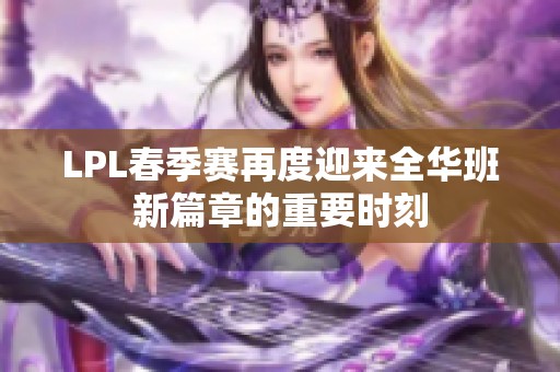 LPL春季赛再度迎来全华班新篇章的重要时刻
