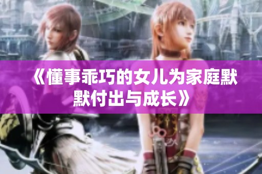 《懂事乖巧的女儿为家庭默默付出与成长》