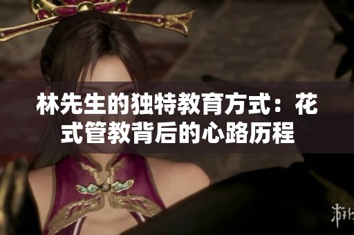 林先生的独特教育方式：花式管教背后的心路历程