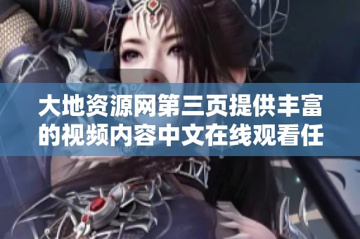 大地资源网第三页提供丰富的视频内容中文在线观看任你选择