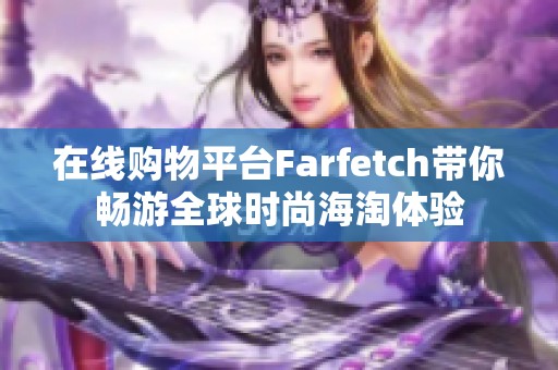 在线购物平台Farfetch带你畅游全球时尚海淘体验