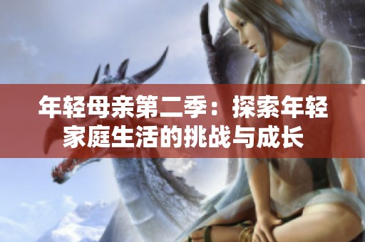 年轻母亲第二季：探索年轻家庭生活的挑战与成长