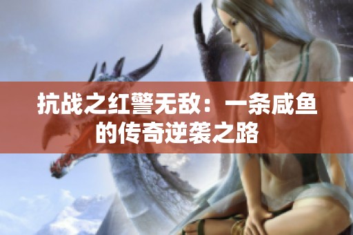 抗战之红警无敌：一条咸鱼的传奇逆袭之路