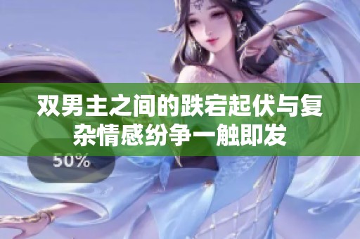 双男主之间的跌宕起伏与复杂情感纷争一触即发