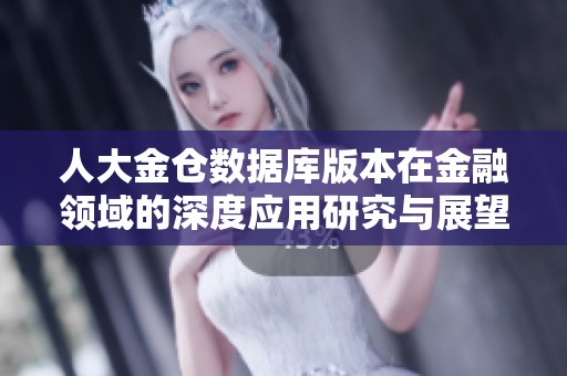 人大金仓数据库版本在金融领域的深度应用研究与展望
