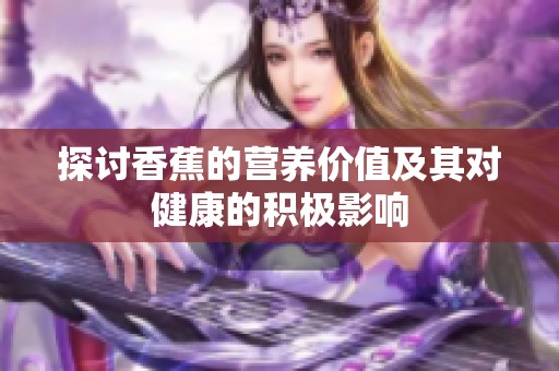 探讨香蕉的营养价值及其对健康的积极影响
